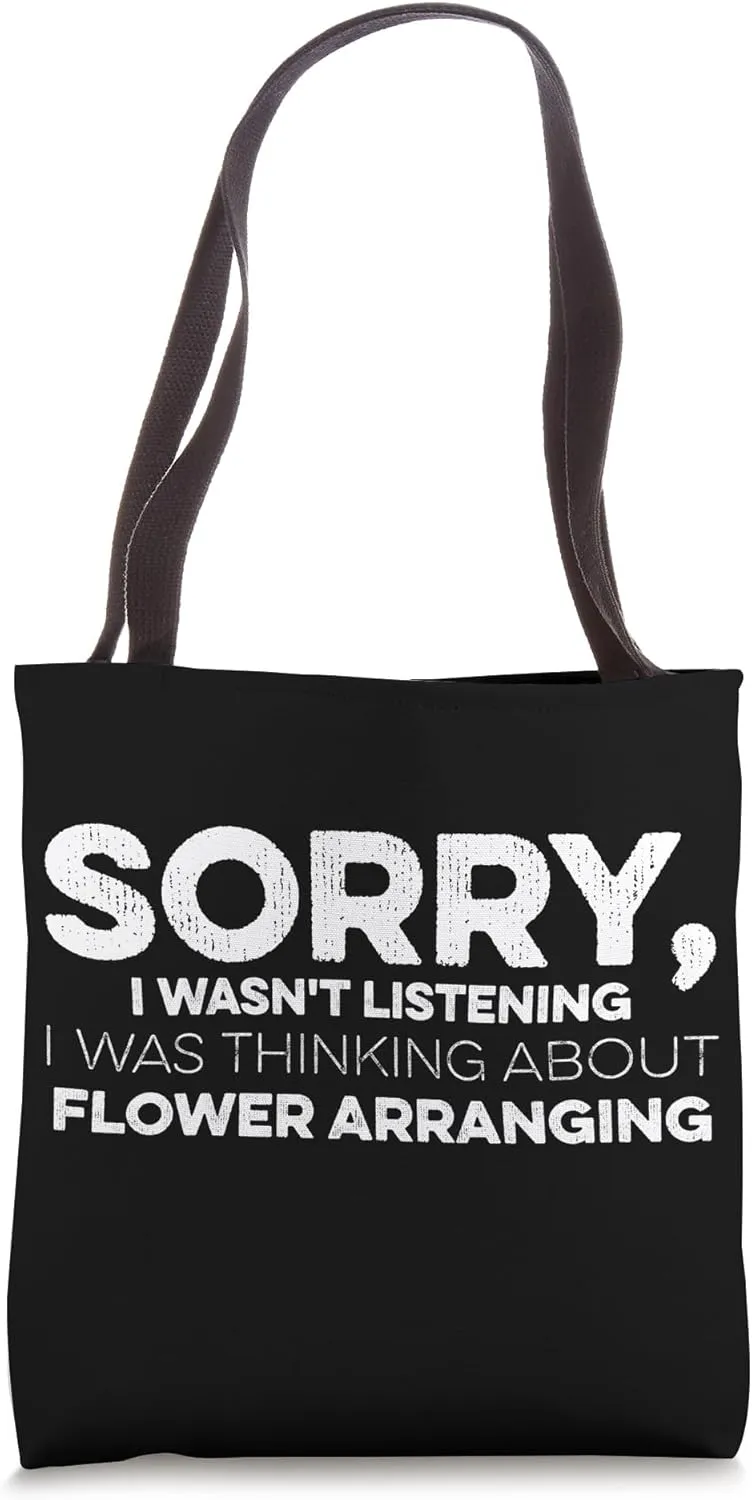 Sorry I Wasn't Listening I Was Thinking Flower Arranging Tote Bag