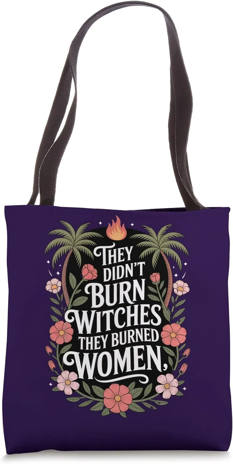 They Didn't Burn Witches They Burned Women Feminism Flower Tote Bag